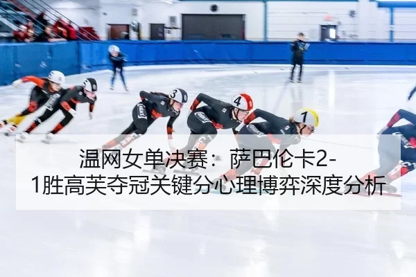 wen-wang-nv-dan-jue-sai-sa-ba-lun-ka-sheng-gao-fu-duo-guan-guan-jian-fen-xin-li-bo-yi-shen-du-fen-xi-3-585.jpg